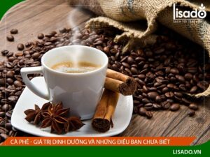 Cà phê – Lợi ích, cách chế biến, bảo quản để hương vị thơm ngon nhất