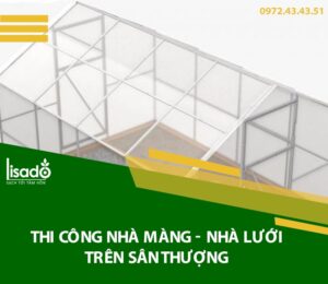 THI CÔNG NHÀ MÀNG, NHÀ LƯỚI TRỒNG RAU TRÊN SÂN THƯỢNG