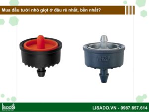 Mua đầu tưới nhỏ giọt ở đâu rẻ nhất, bền nhất?