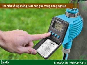 Tìm hiểu về hệ thống tưới hẹn giờ trong nông nghiệp